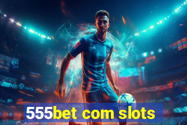 555bet com slots