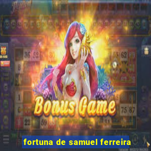 fortuna de samuel ferreira