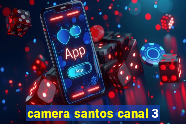 camera santos canal 3