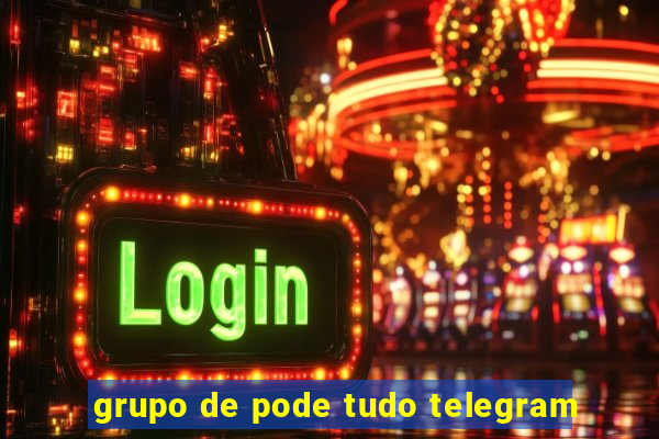 grupo de pode tudo telegram