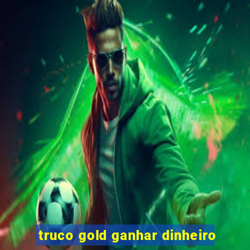 truco gold ganhar dinheiro