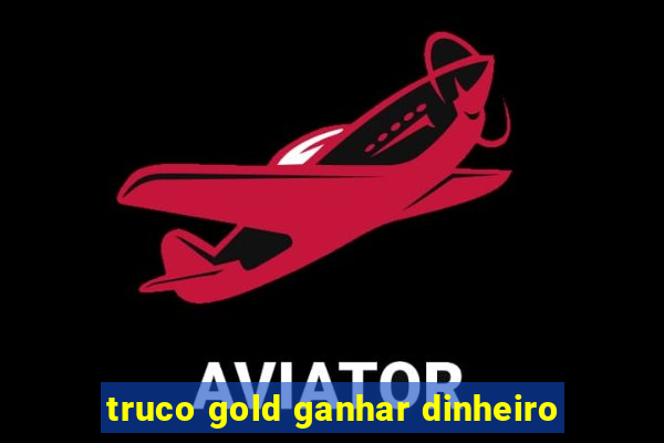 truco gold ganhar dinheiro