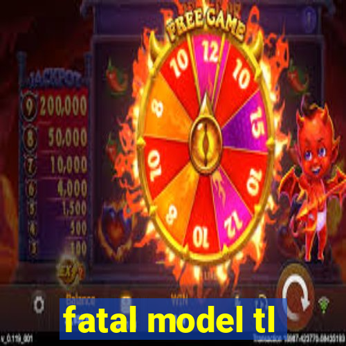 fatal model tl