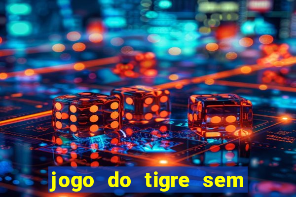 jogo do tigre sem colocar dinheiro