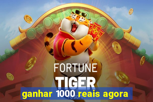 ganhar 1000 reais agora