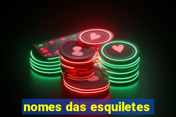 nomes das esquiletes