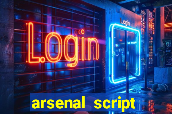 arsenal script pastebin 2022