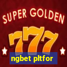 ngbet pltfor