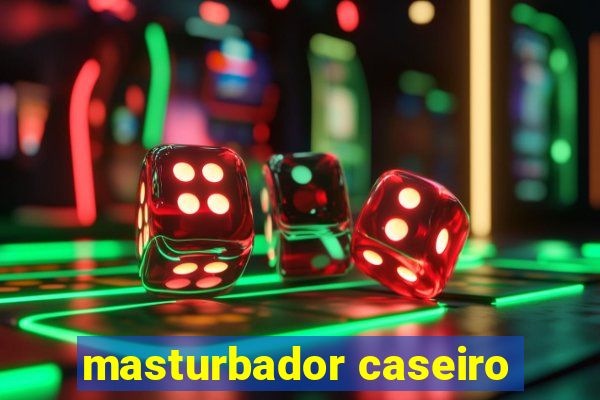 masturbador caseiro