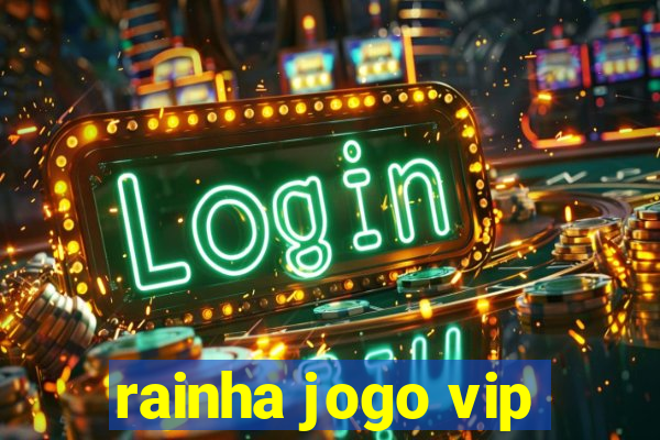 rainha jogo vip