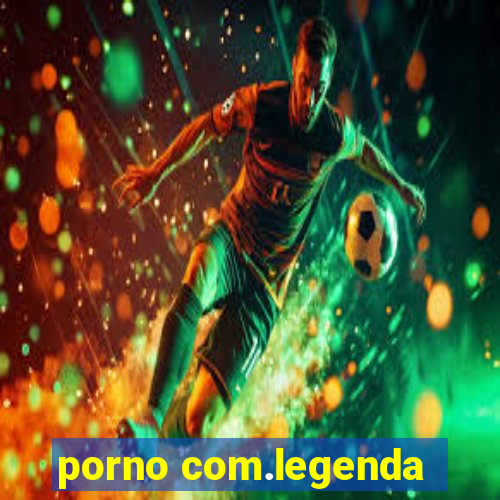 porno com.legenda