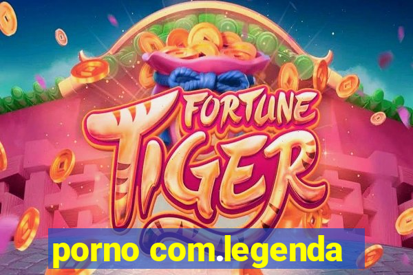 porno com.legenda