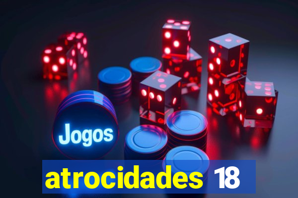 atrocidades 18