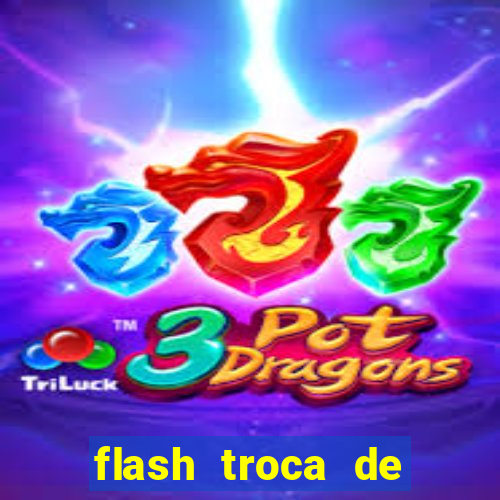 flash troca de corpo parte 2