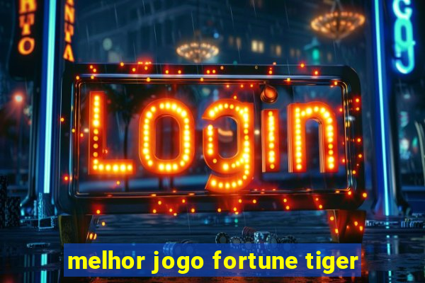 melhor jogo fortune tiger