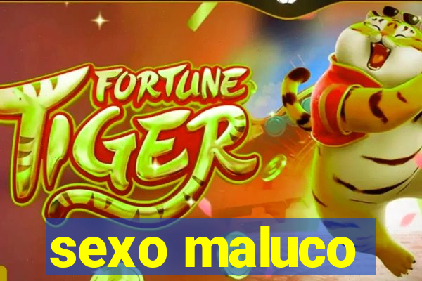 sexo maluco