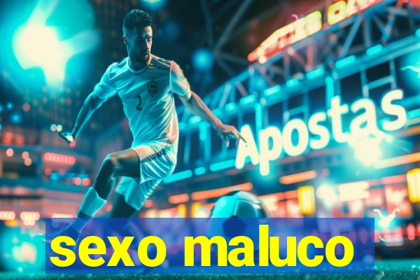 sexo maluco