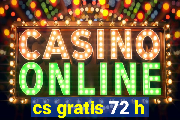 cs gratis 72 h