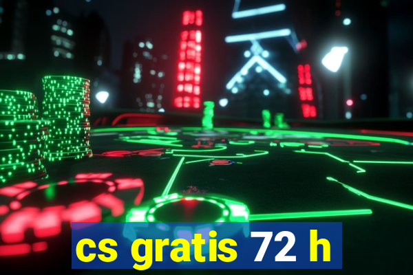 cs gratis 72 h