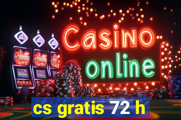 cs gratis 72 h