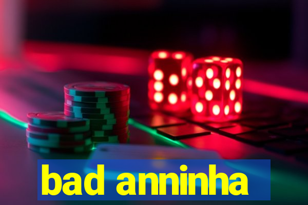 bad anninha