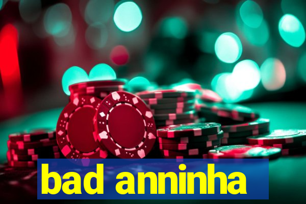 bad anninha