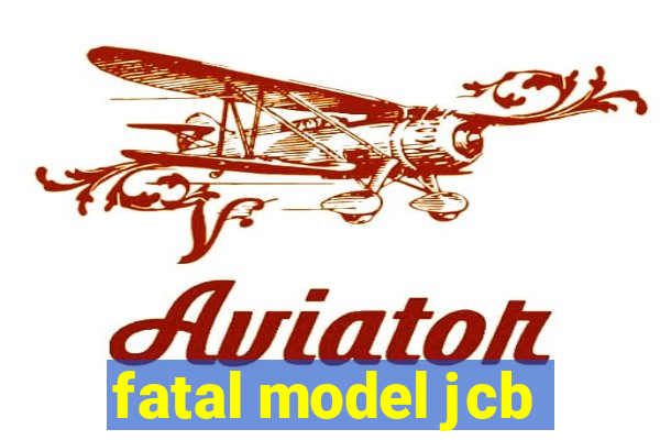 fatal model jcb