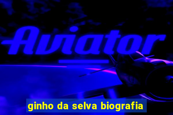 ginho da selva biografia