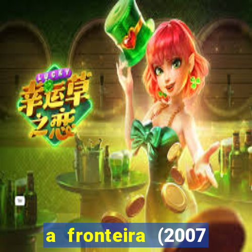 a fronteira (2007 filme completo download)