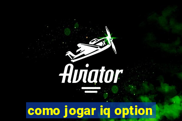 como jogar iq option