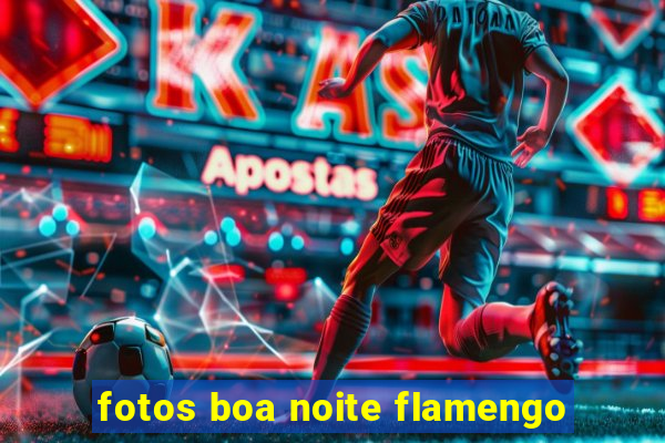 fotos boa noite flamengo