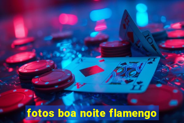 fotos boa noite flamengo