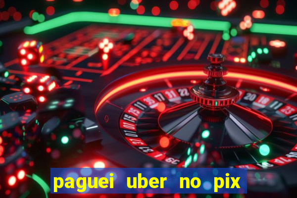 paguei uber no pix e nao achou motorista