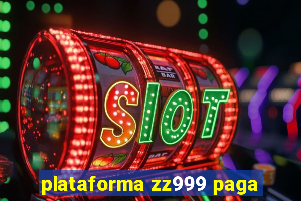 plataforma zz999 paga