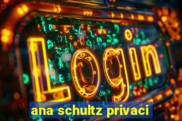 ana schultz privaci