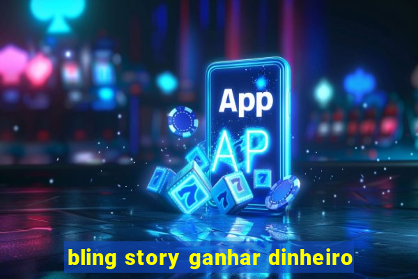 bling story ganhar dinheiro