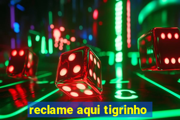 reclame aqui tigrinho