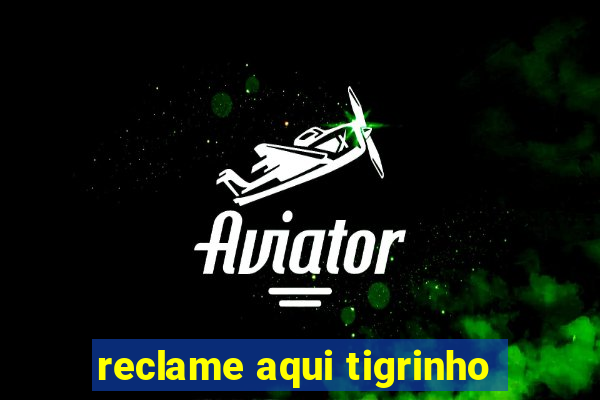 reclame aqui tigrinho