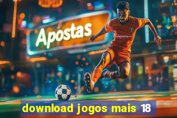 download jogos mais 18