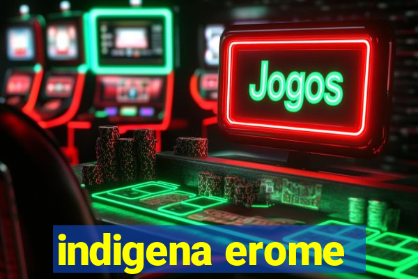 indigena erome