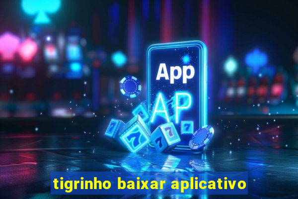 tigrinho baixar aplicativo