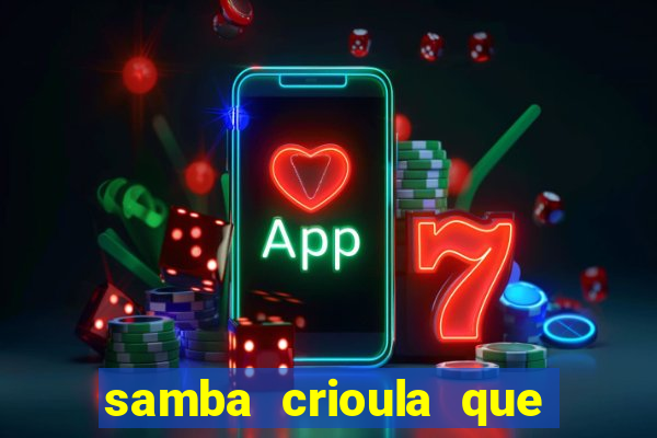 samba crioula que vem da bahia