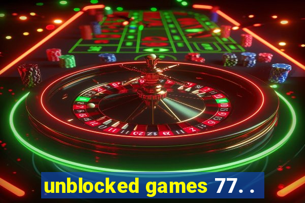 unblocked games 77. .