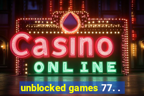 unblocked games 77. .