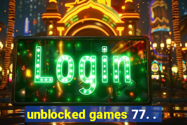 unblocked games 77. .