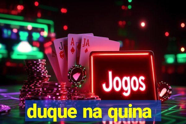 duque na quina