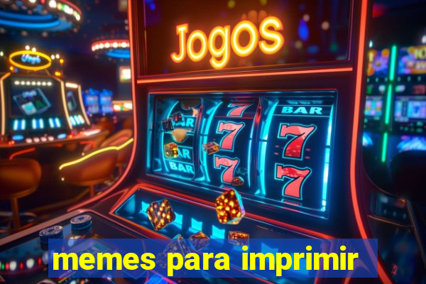 memes para imprimir