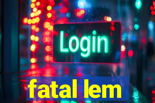 fatal lem