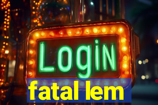 fatal lem