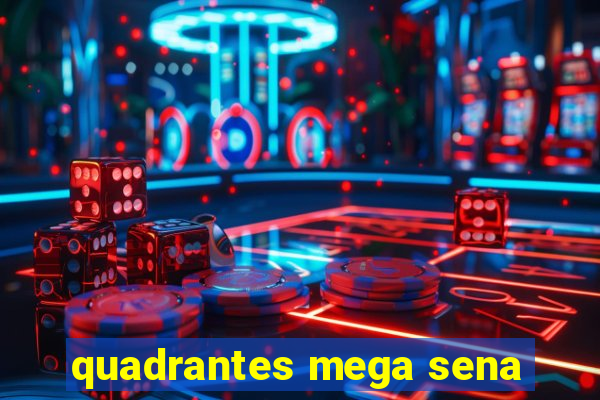 quadrantes mega sena